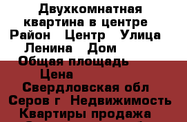 Двухкомнатная квартина в центре › Район ­ Центр › Улица ­ Ленина › Дом ­ 161 › Общая площадь ­ 51 › Цена ­ 1 800 000 - Свердловская обл., Серов г. Недвижимость » Квартиры продажа   . Свердловская обл.